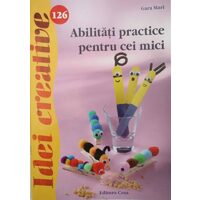 Abilitati practice pt. cei mici - Idei creative nr. 126